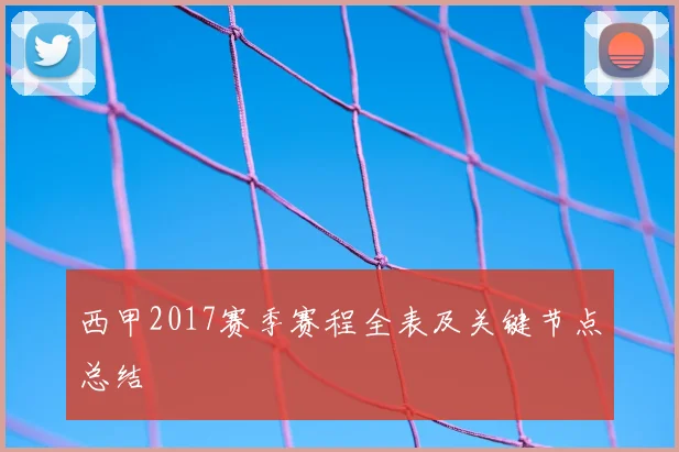 西甲2017赛季赛程全表及关键节点总结
