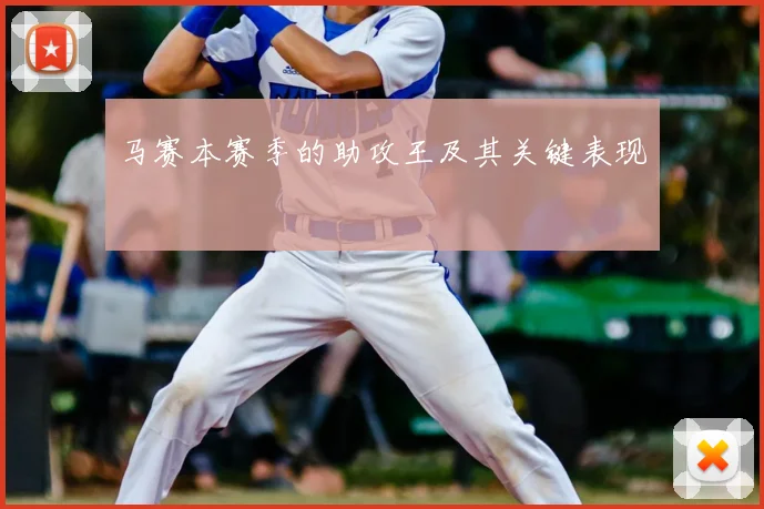 马赛本赛季的助攻王及其关键表现