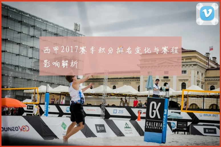 西甲2017赛季积分排名变化与赛程影响解析