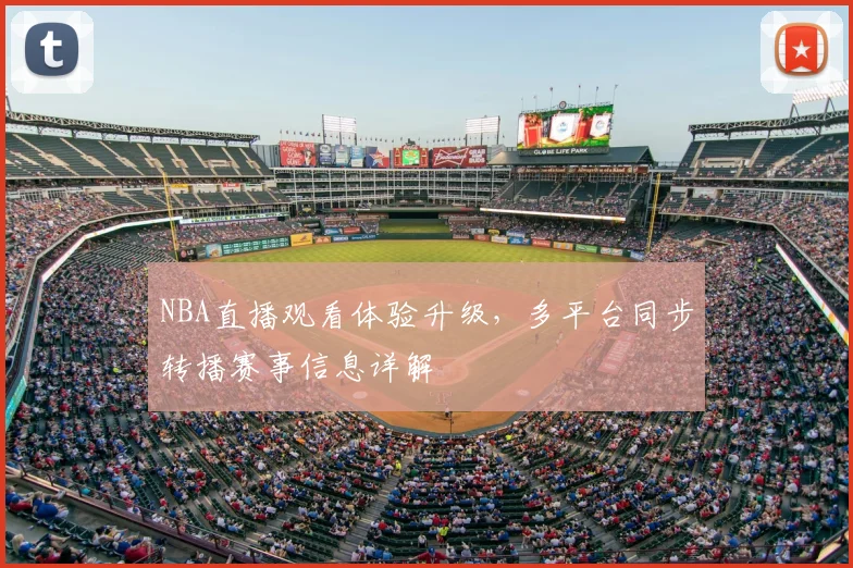 NBA直播观看体验升级,多平台同步转播赛事信息详解