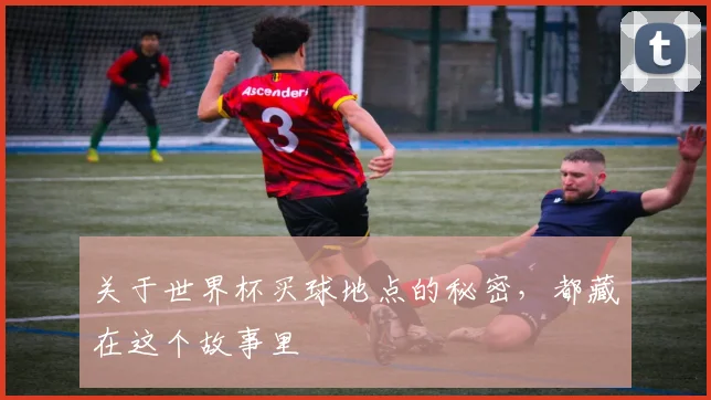 关于世界杯买球地点的秘密,都藏在这个故事里