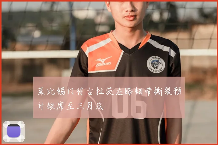 莱比锡门将古拉茨左膝韧带撕裂预计缺席至三月底