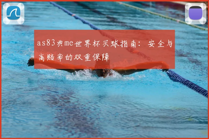 as83典me世界杯买球指南:安全与高赔率的双重保障