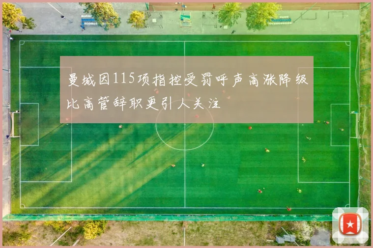 曼城因115项指控受罚呼声高涨降级比高管辞职更引人关注